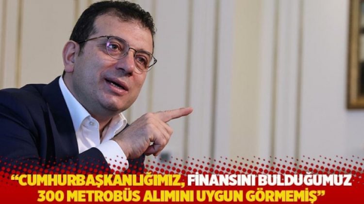 İmamoğlu: Cumhurbaşkanlığımız, finansını bulduğumuz 300 metrobüs alımını uygun görmemiş