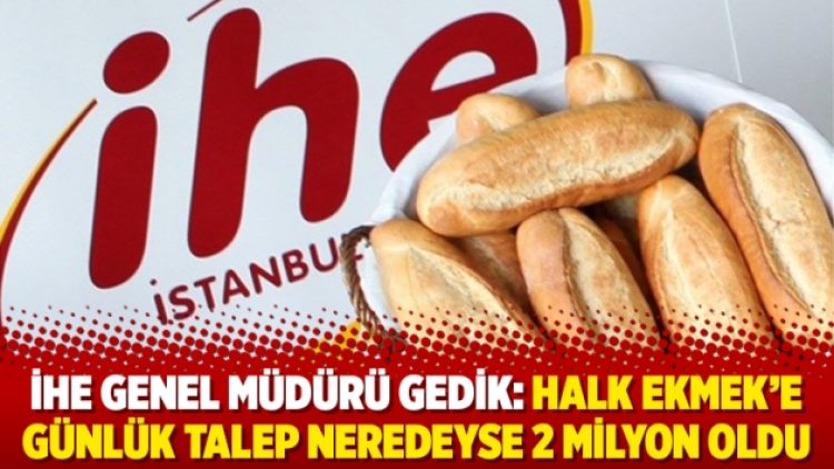 İHE Genel Müdürü Gedik: Halk Ekmek’e günlük talep neredeyse 2 milyon oldu