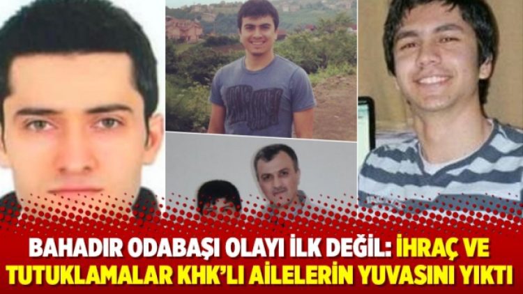 Bahadır Odabaşı olayı ilk değil: İhraç ve tutuklamalar KHK’lı ailelerin yuvasını yıktı