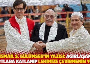 İsmail S. Gülümser’in yazısı: Ağırlaşan şartlara katlanıp lehimize çevirmenin yolu