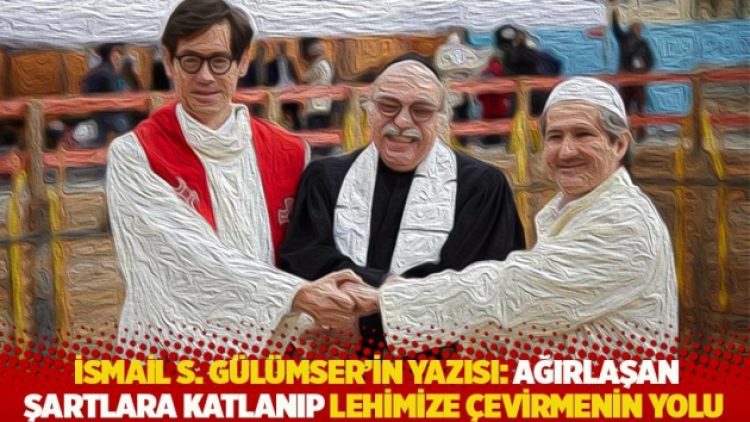 İsmail S. Gülümser’in yazısı: Ağırlaşan şartlara katlanıp lehimize çevirmenin yolu