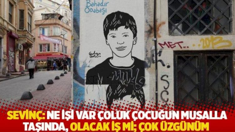 Sevinç: Ne işi var çoluk çocuğun musalla taşında, olacak iş mi; çok üzgünüm