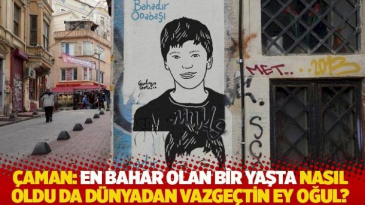 Çaman: En bahar olan bir yaşta nasıl oldu da dünyadan vazgeçtin ey oğul?