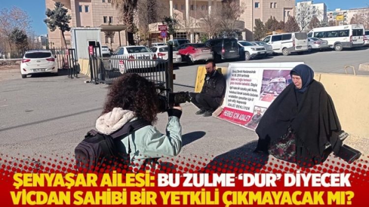 Şenyaşar ailesi: Bu zulme dur diyecek vicdan sahibi bir yetkili çıkmayacak mı?