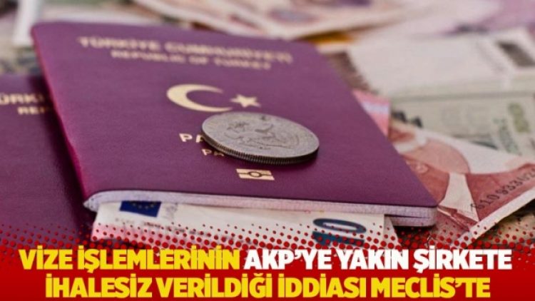 Vize işlemlerinin AKP’ye yakın şirkete ihalesiz verildiği iddiası Meclis’te
