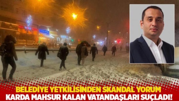 Belediye yetkilisinden skandal yorum: Karda mahsur kalan vatandaşları suçladı!