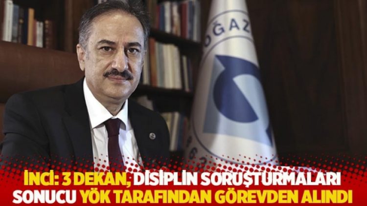 İnci: 3 dekan, disiplin soruşturmaları sonucu YÖK tarafından görevden alındı