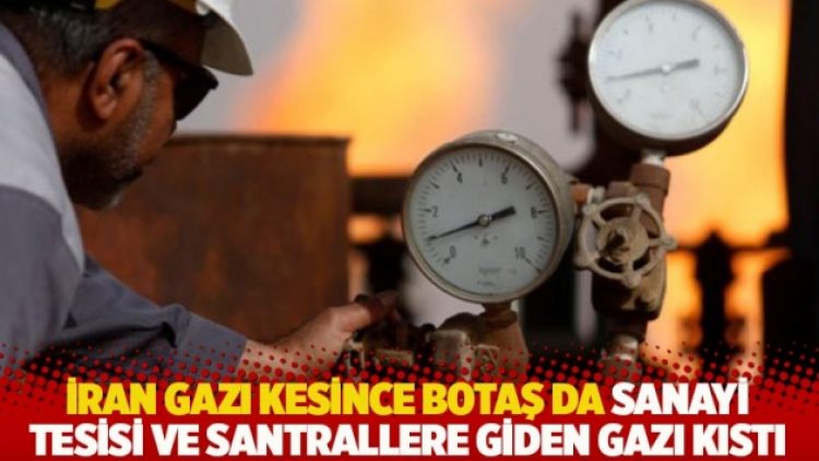 İran gazı kesince BOTAŞ da sanayi tesisi ve santrallere giden gazı kıstı