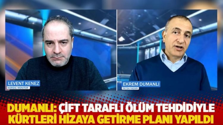 Dumanlı: Çift taraflı ölüm tehdidiyle Kürtleri hizaya getirme planı yapıldı
