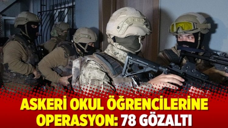 Askeri okul öğrencilerine operasyon: 78 gözaltı