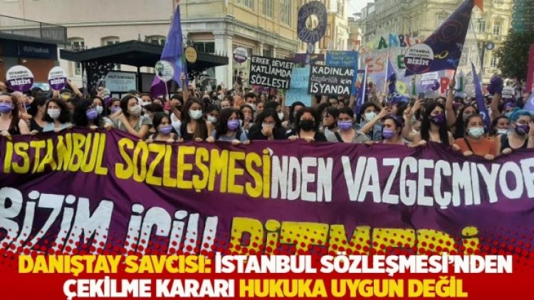 Danıştay Başsavcısı: İstanbul Sözleşmesi’nden çekilme kararı hukuka uygun değil