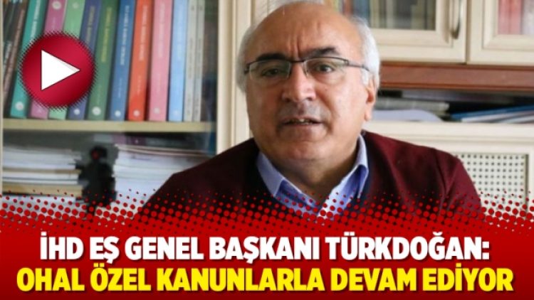 İHD Eş Genel Başkanı Türkdoğan: OHAL özel kanunlarla devam ediyor