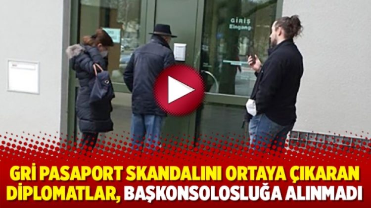 Gri pasaport skandalını ortaya çıkaran diplomatlar, Başkonsolosluğa alınmadı