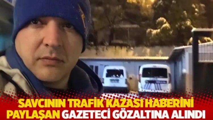 Savcının trafik kazası haberini paylaşan gazeteci gözaltına alındı