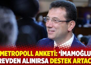 MetroPOLL anketi: ‘İmamoğlu görevden alınırsa destek artacak’