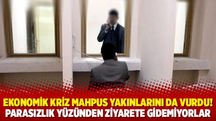 Ekonomik kriz mahpus yakınlarını da vurdu! Parasızlık yüzünden ziyarete gidemiyorlar