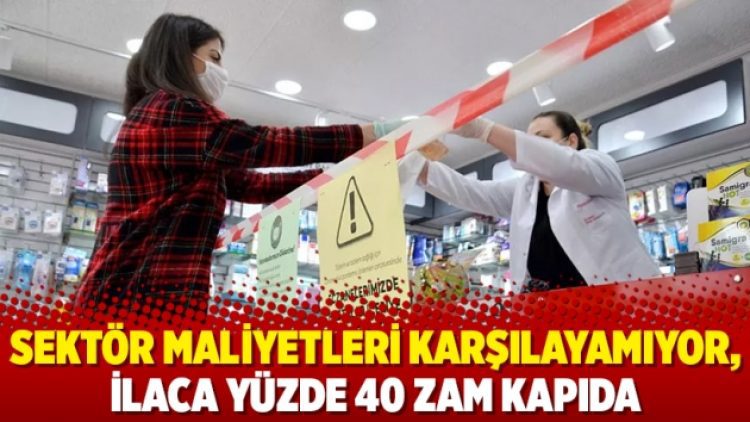 Sektör maliyetleri karşılayamıyor, ilaca yüzde 40 zam kapıda