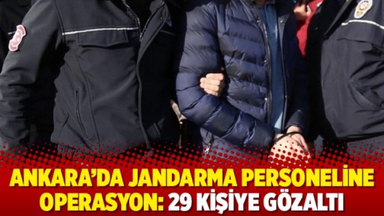 Ankara’da Jandarma personeline operasyon: 29 kişiye gözaltı