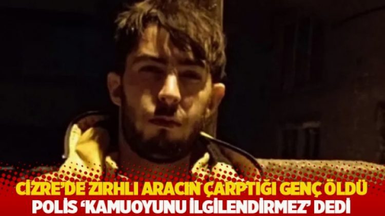 Cizre’de zırhlı aracın çarptığı genç öldü: Polis ‘kamuoyunu ilgilendirmez’ dedi
