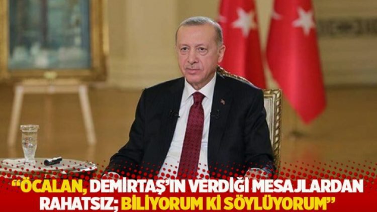 Erdoğan: Öcalan, Demirtaş’ın verdiği mesajlardan rahatsız; biliyorum ki söylüyorum