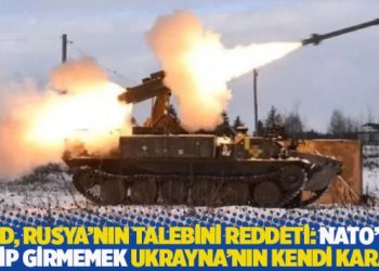 ABD, Rusya’nın talebini reddeti: NATO’ya girip girmemek Ukrayna’nın kendi kararı