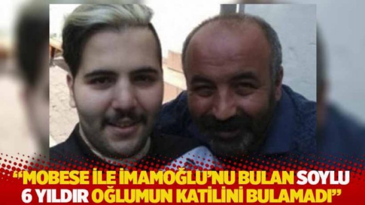 “MOBESE ile İmamoğlu’nu bulan Soylu 6 yıldır oğlumun katilini bulamadı”
