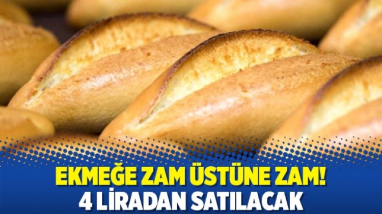 Ekmeğe zam üstüne zam! 4 liradan satılacak