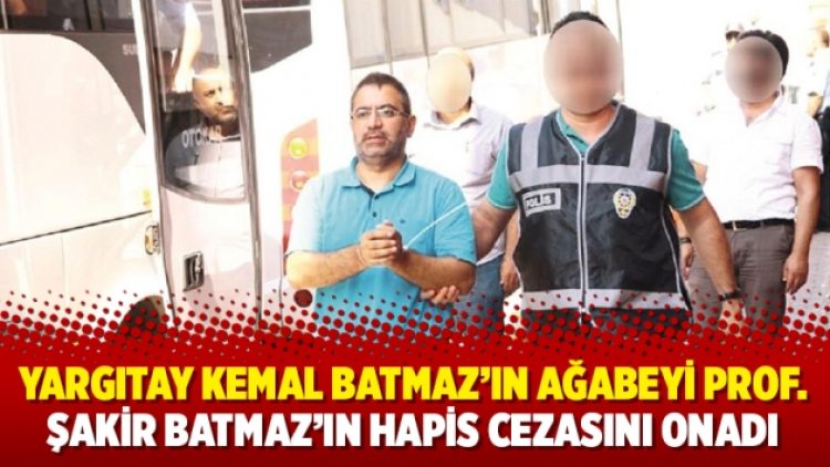 Yargıtay Kemal Batmaz’ın ağabeyi Prof. Şakir Batmaz’ın hapis cezasını onadı
