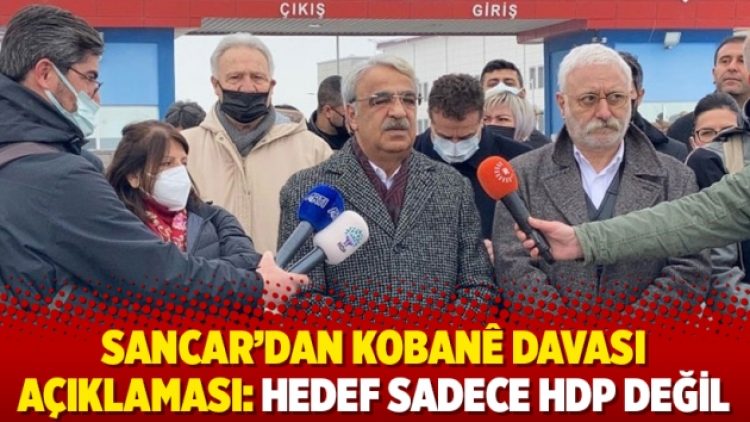 Sancar’dan Kobanê Davası açıklaması: Hedef sadece HDP değil