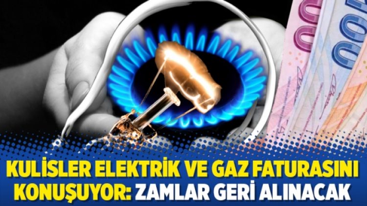 Kulisler elektrik ve gaz faturasını konuşuyor: Zamlar geri alınacak