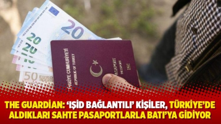 The Guardian: ‘IŞİD bağlantılı’ kişiler, Türkiye’de aldıkları sahte pasaportlarla Batı’ya gidiyor