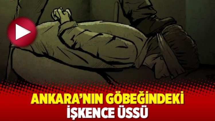 Ankara’nın göbeğindeki işkence üssü