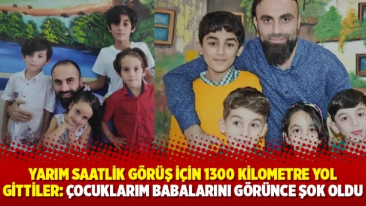 Yarım saatlik görüş için 1300 kilometre yol gittiler: Çocuklarım babalarını görünce şok oldu