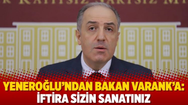 Yeneroğlu’ndan Bakan Varank’a: İftira sizin sanatınız