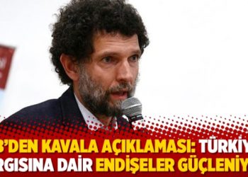AB’den Kavala açıklaması: Türkiye yargısına dair endişeler güçleniyor