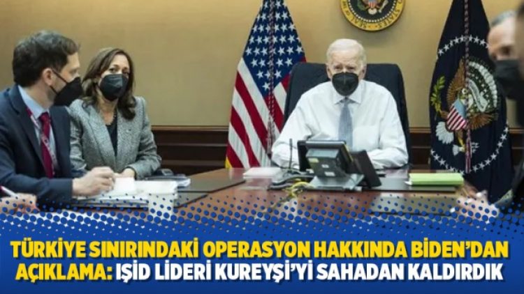 Türkiye sınırındaki operasyon hakkında Biden’dan açıklama: IŞİD lideri Kureyşi’yi sahadan kaldırdık