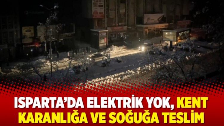 Isparta’da elektrik yok, kent karanlığa ve soğuğa teslim