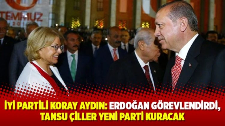 İYİ Partili Koray Aydın: Erdoğan görevlendirdi, Tansu Çiller yeni parti kuracak