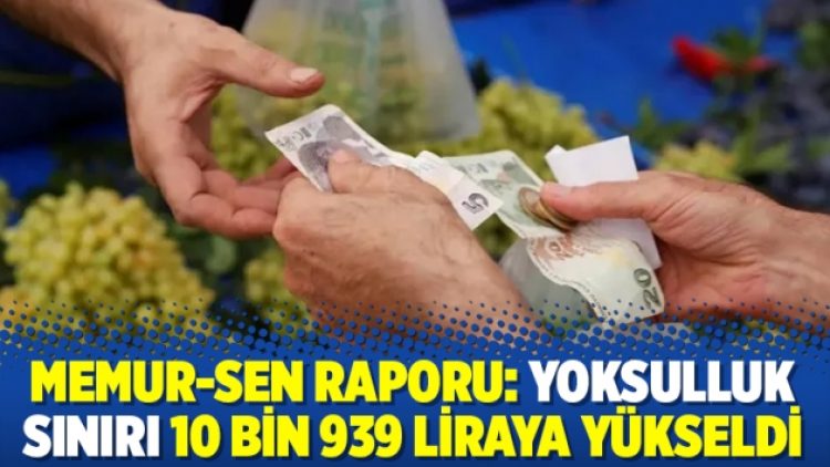 Memur-Sen raporu: Yoksulluk sınırı 10 bin 939 liraya yükseldi