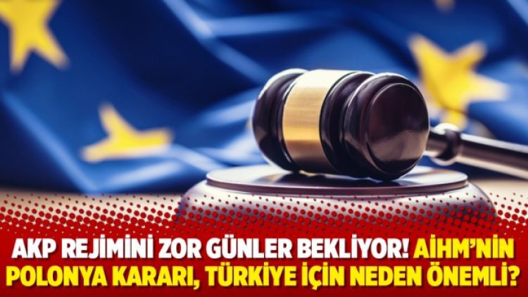 AKP rejimini zor günler bekliyor! AİHM’nin Polonya kararı, Türkiye için neden önemli?
