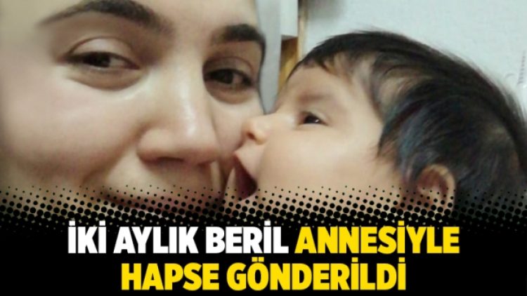 İki aylık Beril annesiyle hapse gönderildi