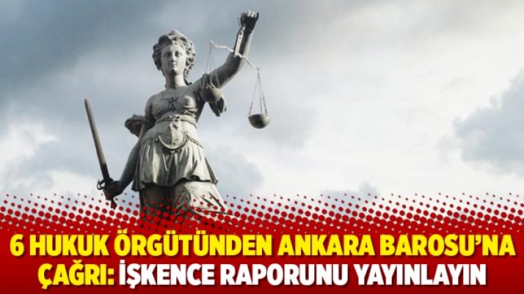 6 hukuk örgütünden Ankara Barosu’na çağrı: İşkence raporunu yayınlayın