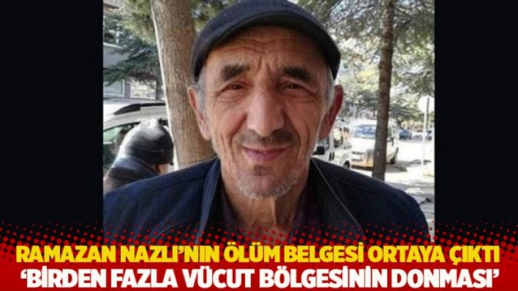 Ramazan Nazlı’nın ölüm belgesi ortaya çıktı: Birden fazla vücut bölgesinin donması