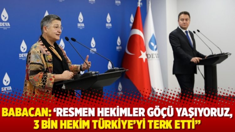 Babacan: ‘Resmen hekimler göçü yaşıyoruz, 3 bin hekim Türkiye’yi terk etti’’