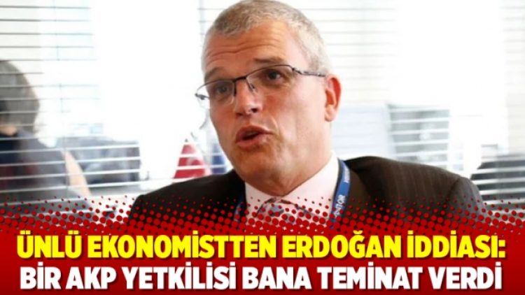 Ünlü ekonomistten Erdoğan iddiası: Bir AKP yetkilisi bana teminat verdi