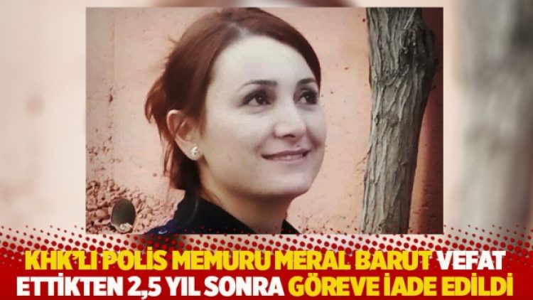 KHK’lı polis memuru Meral Barut vefat ettikten 2,5 yıl sonra göreve iade edildi