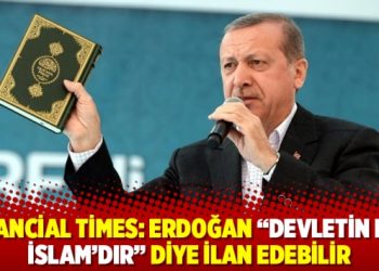 Financial Times: Erdoğan “Devletin dini İslam’dır” diye ilan edebilir
