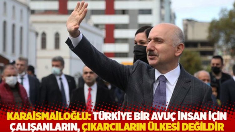 Karaismailoğlu: Türkiye bir avuç insan için çalışanların, çıkarcıların ülkesi değildir