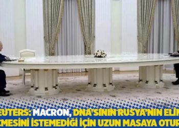 Reuters: Macron, DNA’sının Rusya’nın eline geçmesini istemediği için uzun masaya oturdu