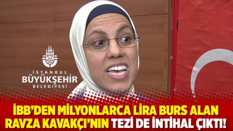 İBB’den milyonlarca lira burs alan Ravza Kavakçı’nın tezi de intihal çıktı!